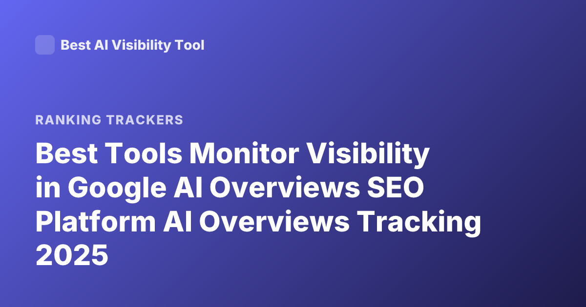 Best Tools Monitor Visibility in Google AI Overviews SEO Platform AI Overviews Tracking 2025