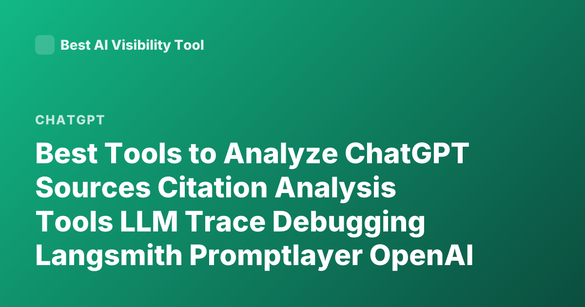 Best Tools to Analyze ChatGPT Sources Citation Analysis Tools LLM Trace Debugging Langsmith Promptlayer OpenAI Logs Explainability