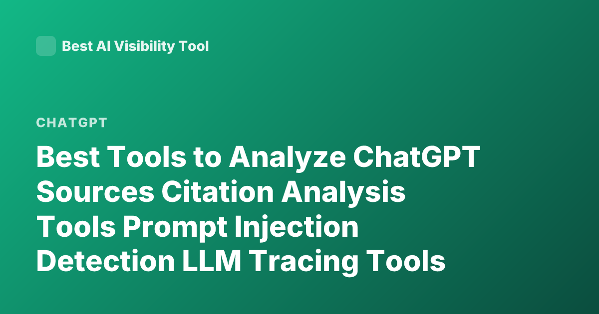 Best Tools to Analyze ChatGPT Sources Citation Analysis Tools Prompt Injection Detection LLM Tracing Tools