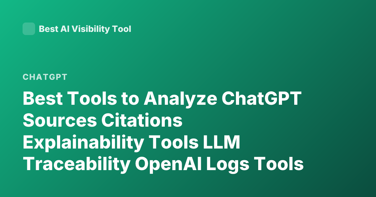 Best Tools to Analyze ChatGPT Sources Citations Explainability Tools LLM Traceability OpenAI Logs Tools for Prompt Tracing