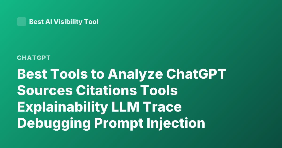 Best Tools to Analyze ChatGPT Sources Citations Tools Explainability LLM Trace Debugging Prompt Injection Detection Tools