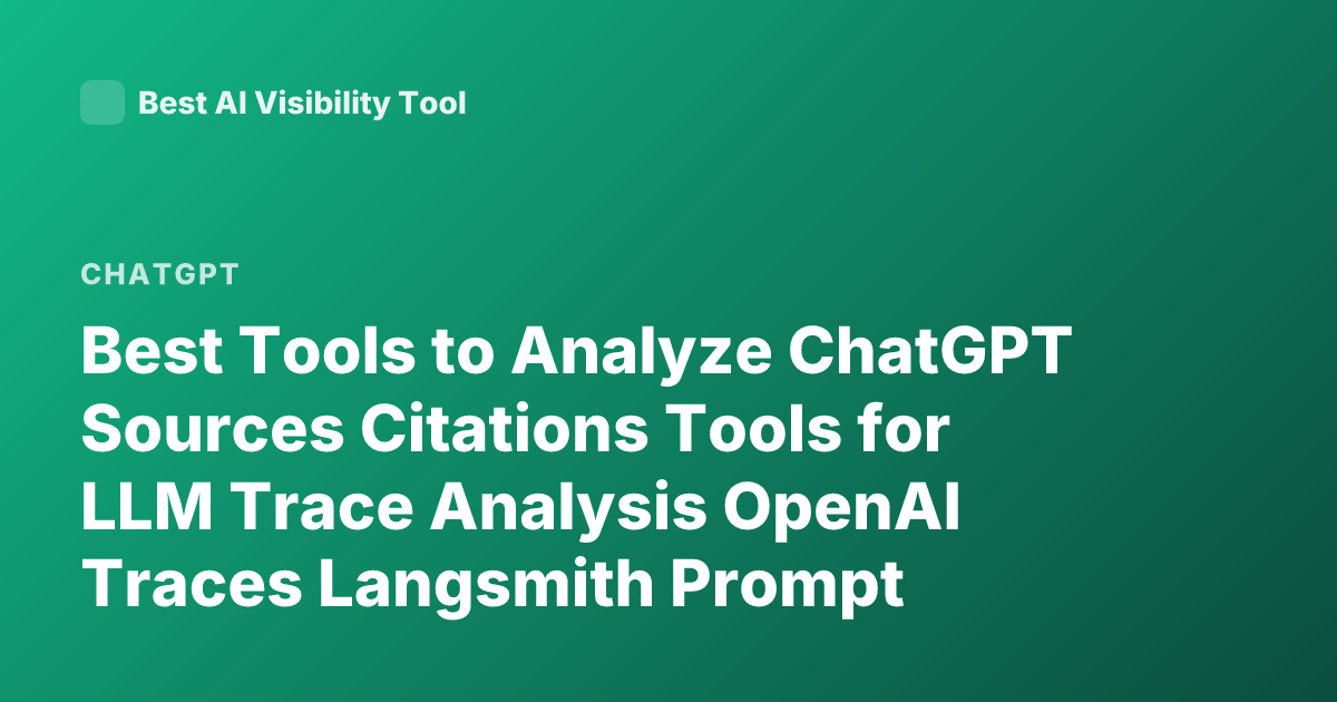 Best Tools to Analyze ChatGPT Sources Citations Tools for LLM Trace Analysis OpenAI Traces Langsmith Prompt Tracing