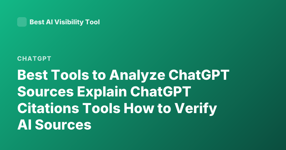 Best Tools to Analyze ChatGPT Sources Explain ChatGPT Citations Tools How to Verify AI Sources