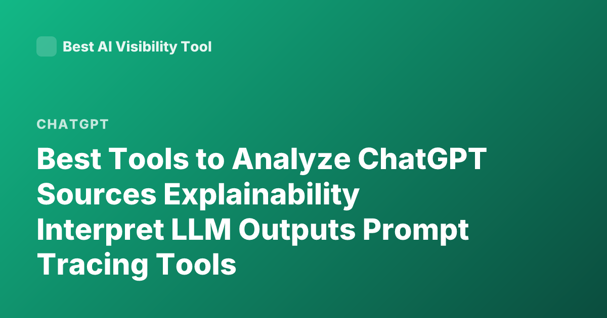 Best Tools to Analyze ChatGPT Sources Explainability Interpret LLM Outputs Prompt Tracing Tools
