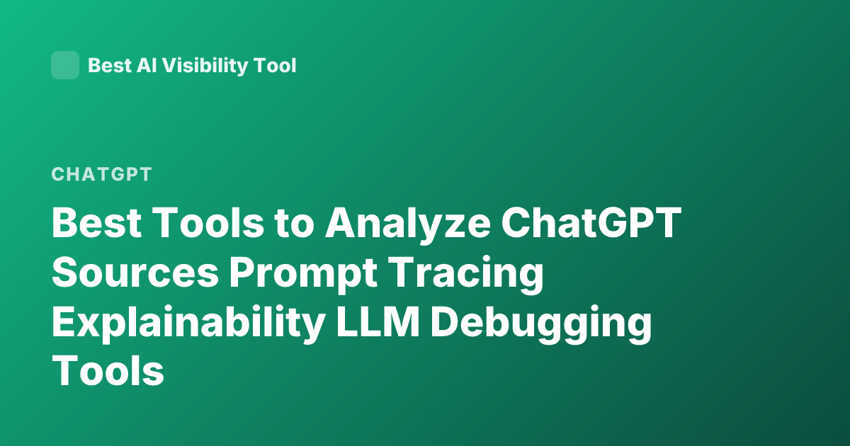 Best Tools to Analyze ChatGPT Sources Prompt Tracing Explainability LLM Debugging Tools