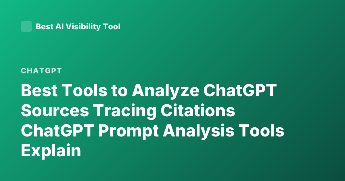 Best Tools to Analyze ChatGPT Sources Tracing Citations ChatGPT Prompt Analysis Tools Explain
