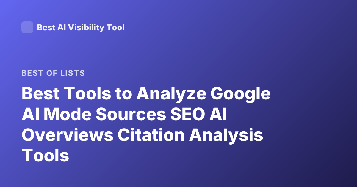 Best Tools to Analyze Google AI Mode Sources SEO AI Overviews Citation Analysis Tools