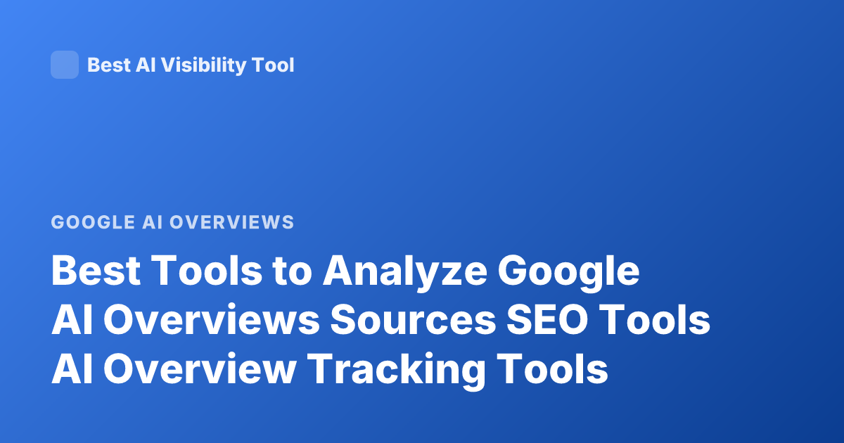 Best Tools to Analyze Google AI Overviews Sources SEO Tools AI Overview Tracking Tools