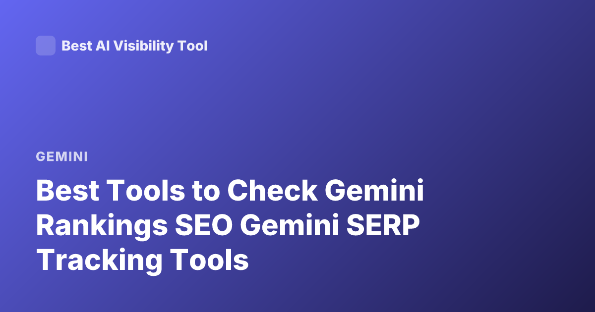 Best Tools to Check Gemini Rankings SEO Gemini SERP Tracking Tools