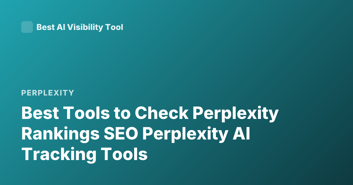 Best Tools to Check Perplexity Rankings SEO Perplexity AI Tracking Tools