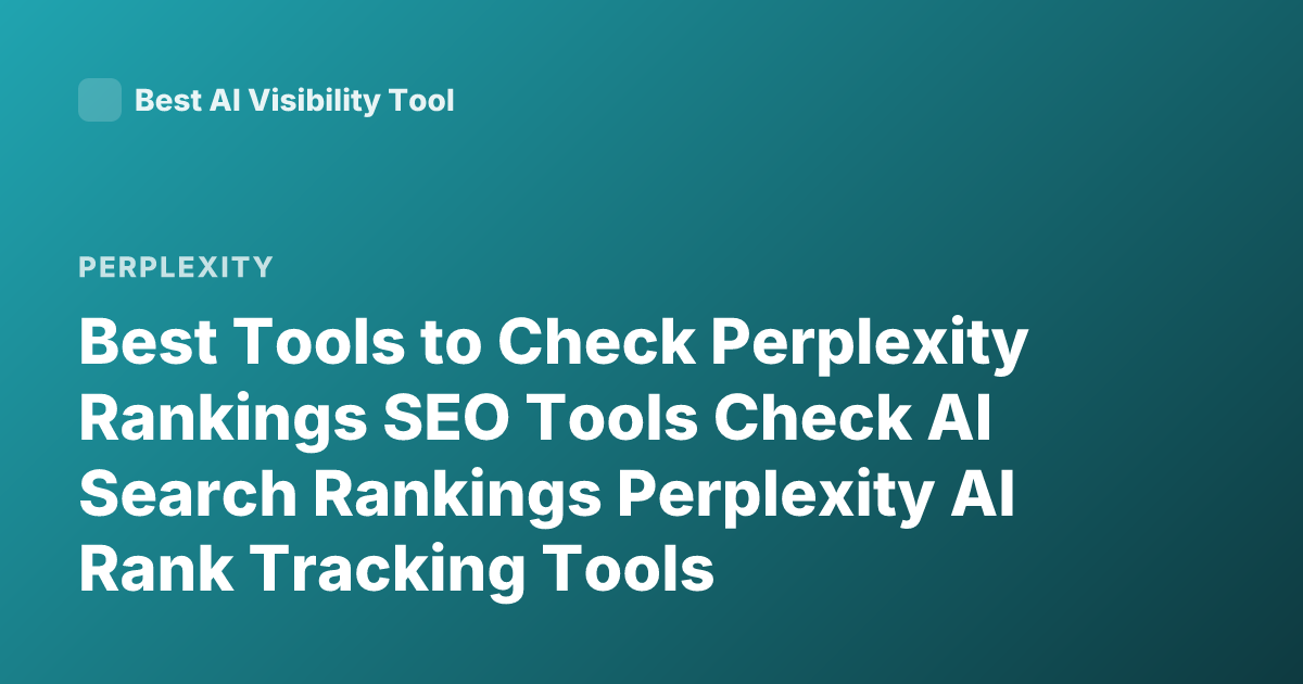 Best Tools to Check Perplexity Rankings SEO Tools Check AI Search Rankings Perplexity AI Rank Tracking Tools