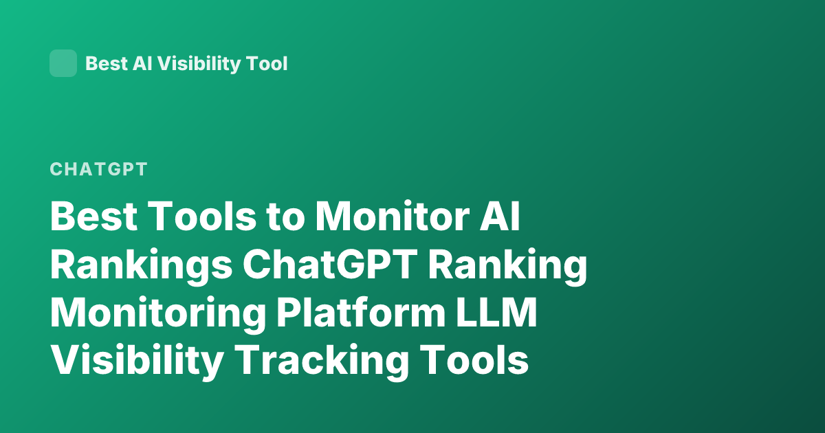 Best Tools to Monitor AI Rankings ChatGPT Ranking Monitoring Platform LLM Visibility Tracking Tools