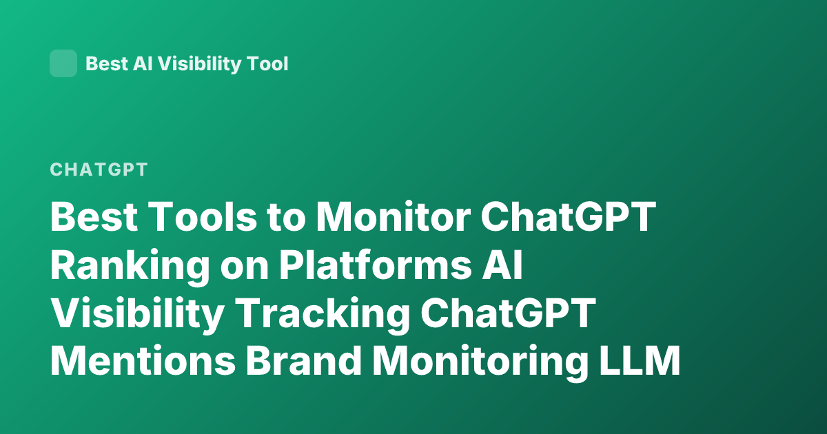 Best Tools to Monitor ChatGPT Ranking on Platforms AI Visibility Tracking ChatGPT Mentions Brand Monitoring LLM Ranking Tools