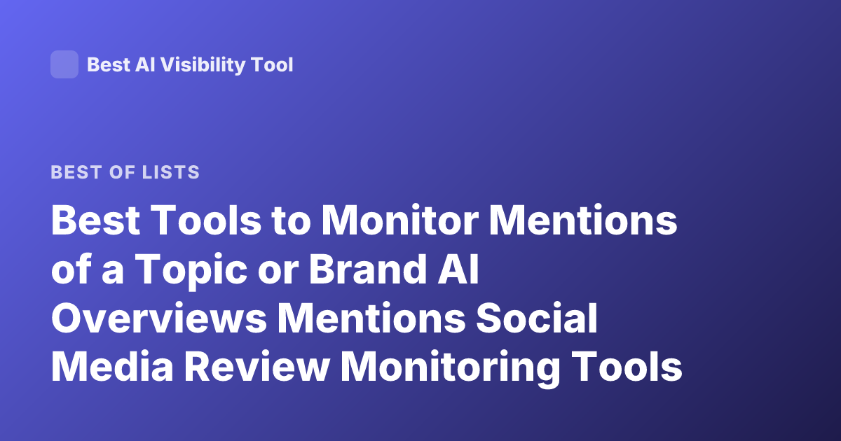 Best Tools to Monitor Mentions of a Topic or Brand AI Overviews Mentions Social Media Review Monitoring Tools