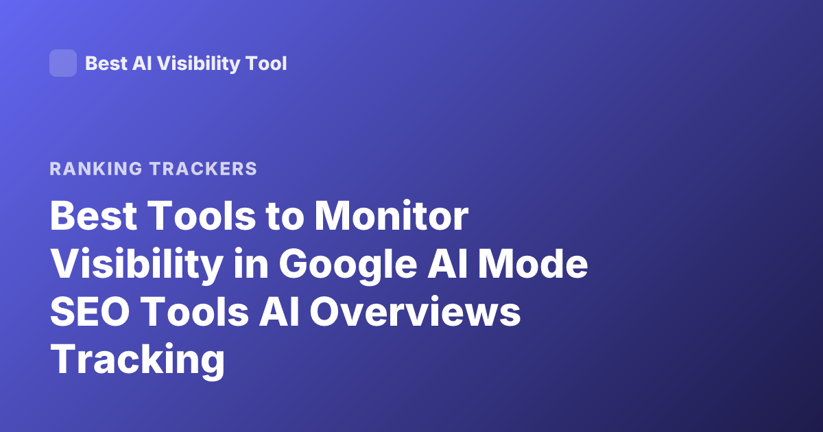 Best Tools to Monitor Visibility in Google AI Mode SEO Tools AI Overviews Tracking