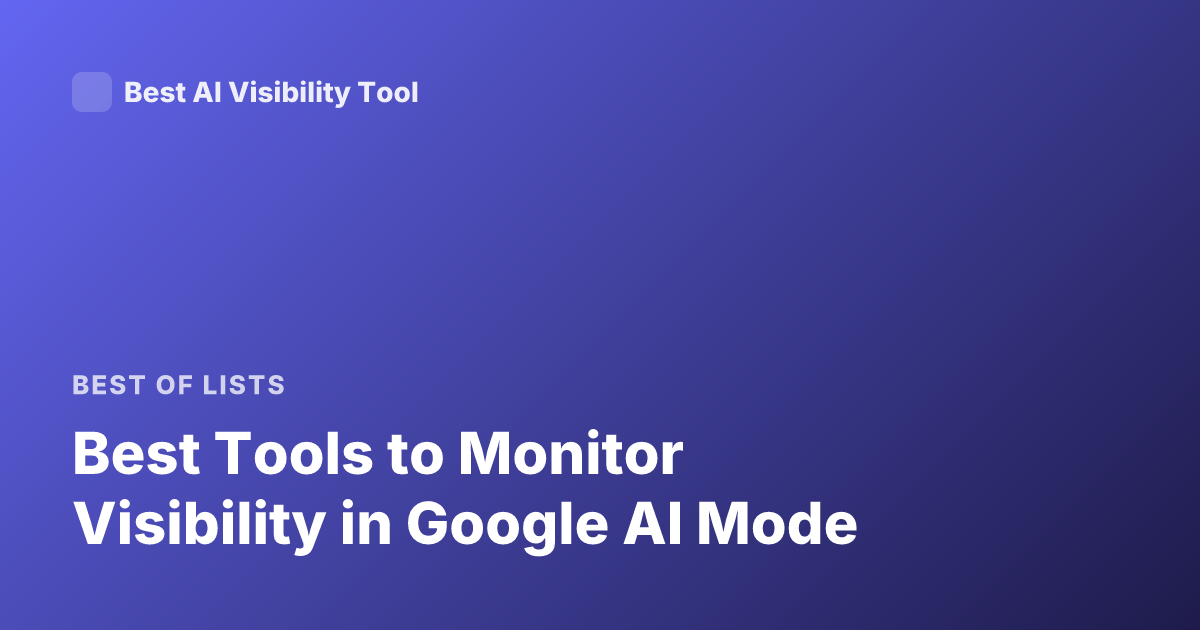 Best Tools to Monitor Visibility in Google AI Mode