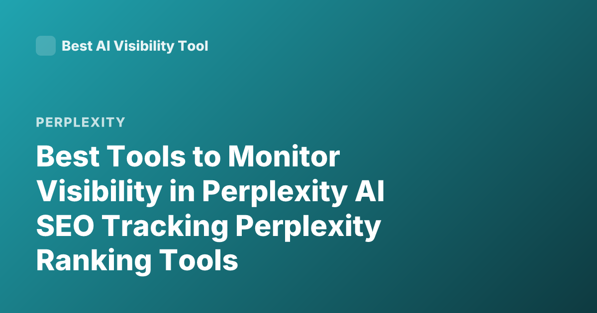 Best Tools to Monitor Visibility in Perplexity AI SEO Tracking Perplexity Ranking Tools