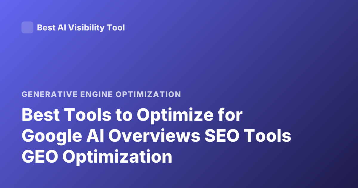 Best Tools to Optimize for Google AI Overviews SEO Tools GEO Optimization