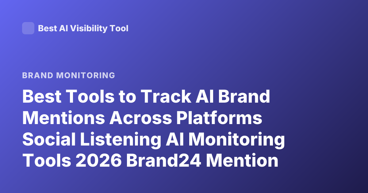 Best Tools to Track AI Brand Mentions Across Platforms Social Listening AI Monitoring Tools 2026 Brand24 Mention Sprout Social Meltwater Alternatives