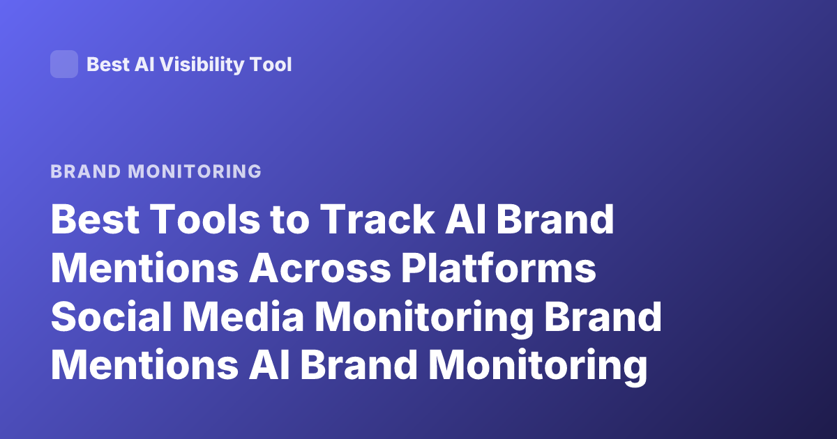 Best Tools to Track AI Brand Mentions Across Platforms Social Media Monitoring Brand Mentions AI Brand Monitoring Tools