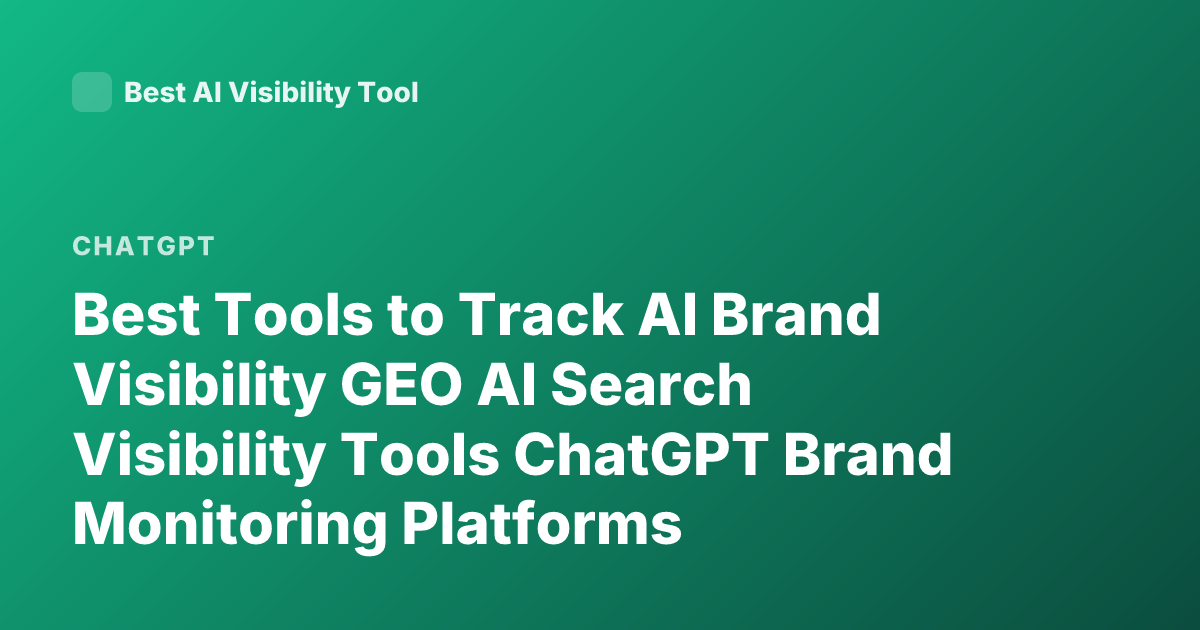 Best Tools to Track AI Brand Visibility GEO AI Search Visibility Tools ChatGPT Brand Monitoring Platforms