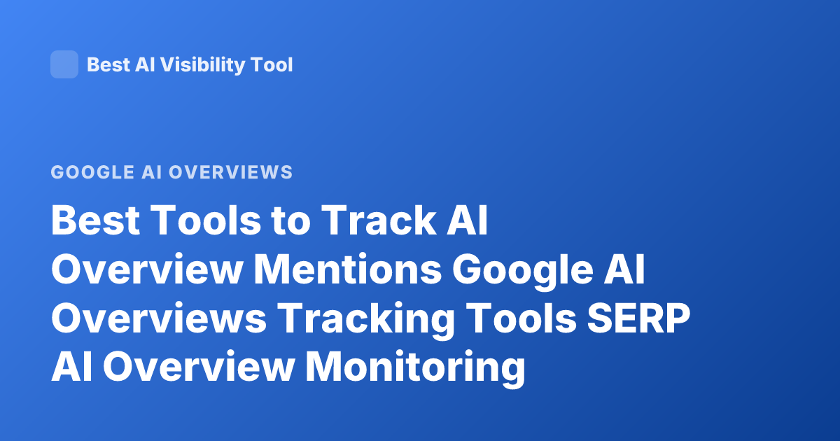Best Tools to Track AI Overview Mentions Google AI Overviews Tracking Tools SERP AI Overview Monitoring Platforms