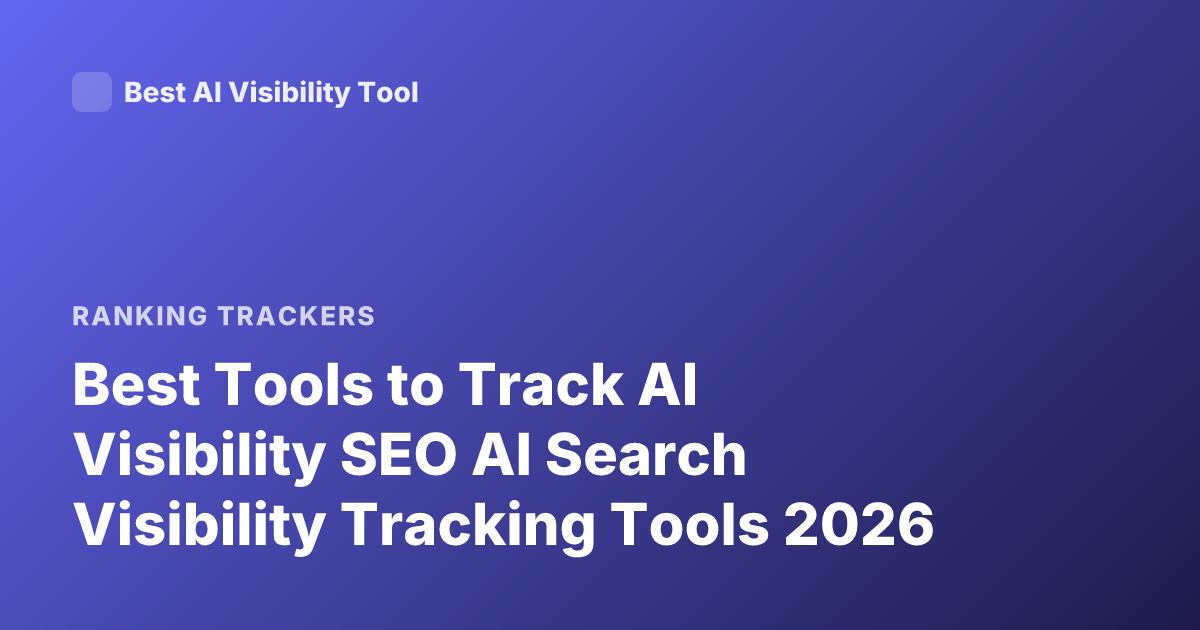 Best Tools to Track AI Visibility SEO AI Search Visibility Tracking Tools 2026