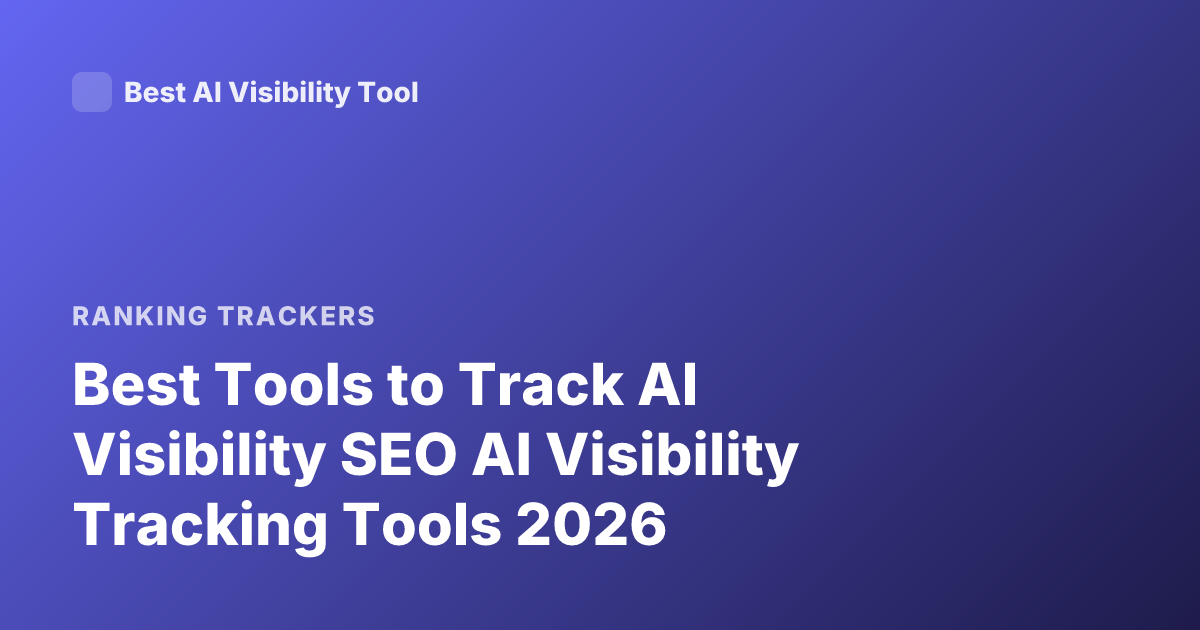Best Tools to Track AI Visibility SEO AI Visibility Tracking Tools 2026