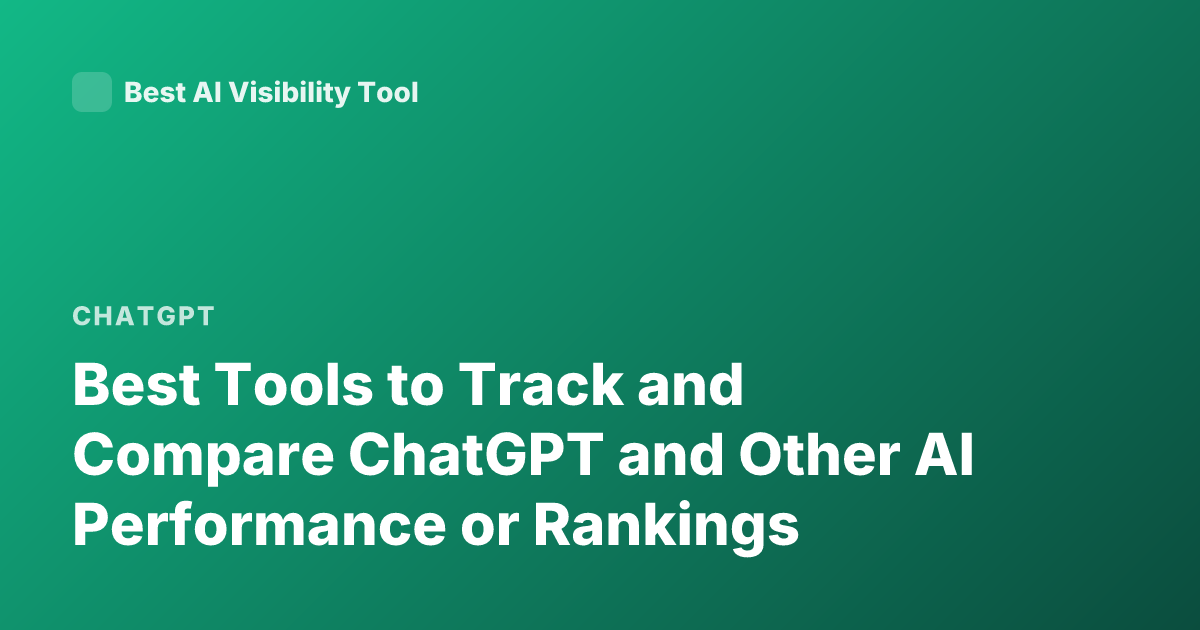 Best Tools to Track and Compare ChatGPT and Other AI Performance or Rankings
