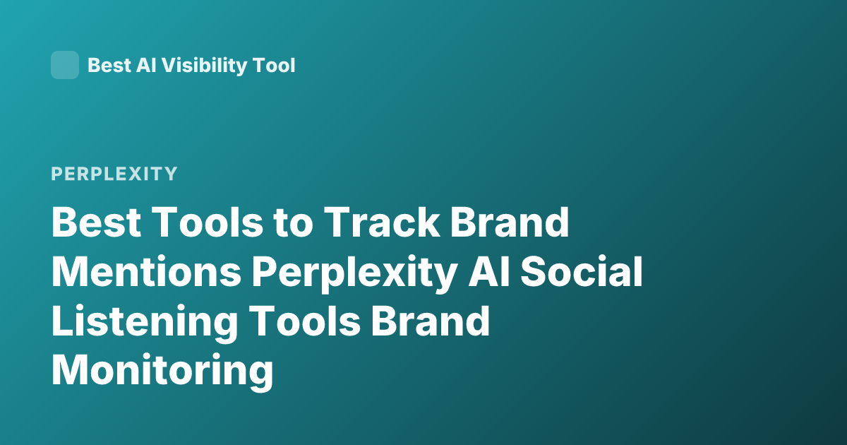 Best Tools to Track Brand Mentions Perplexity AI Social Listening Tools Brand Monitoring