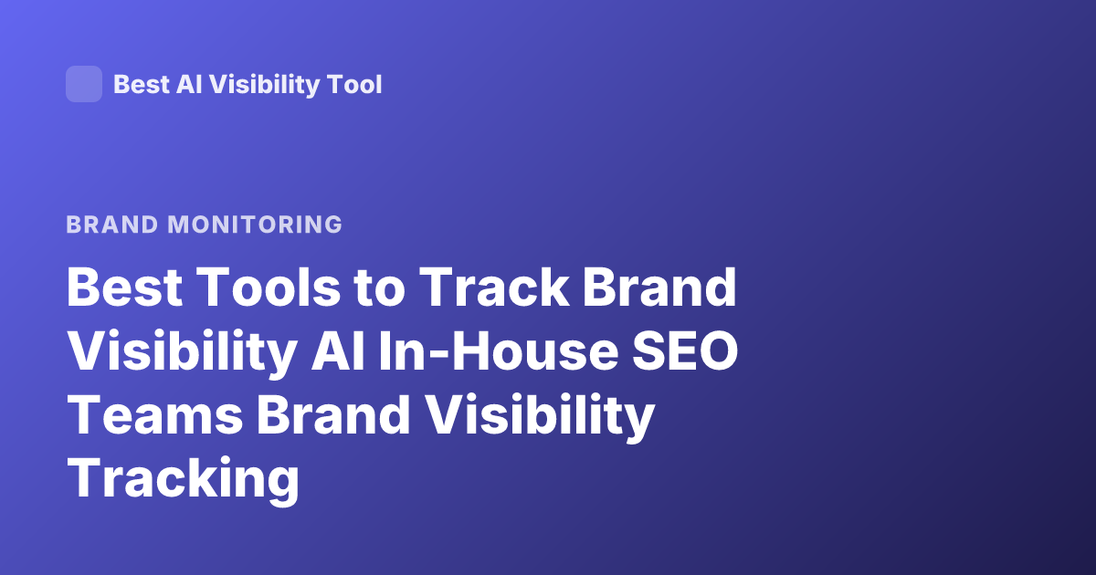 Best Tools to Track Brand Visibility AI In-House SEO Teams Brand Visibility Tracking