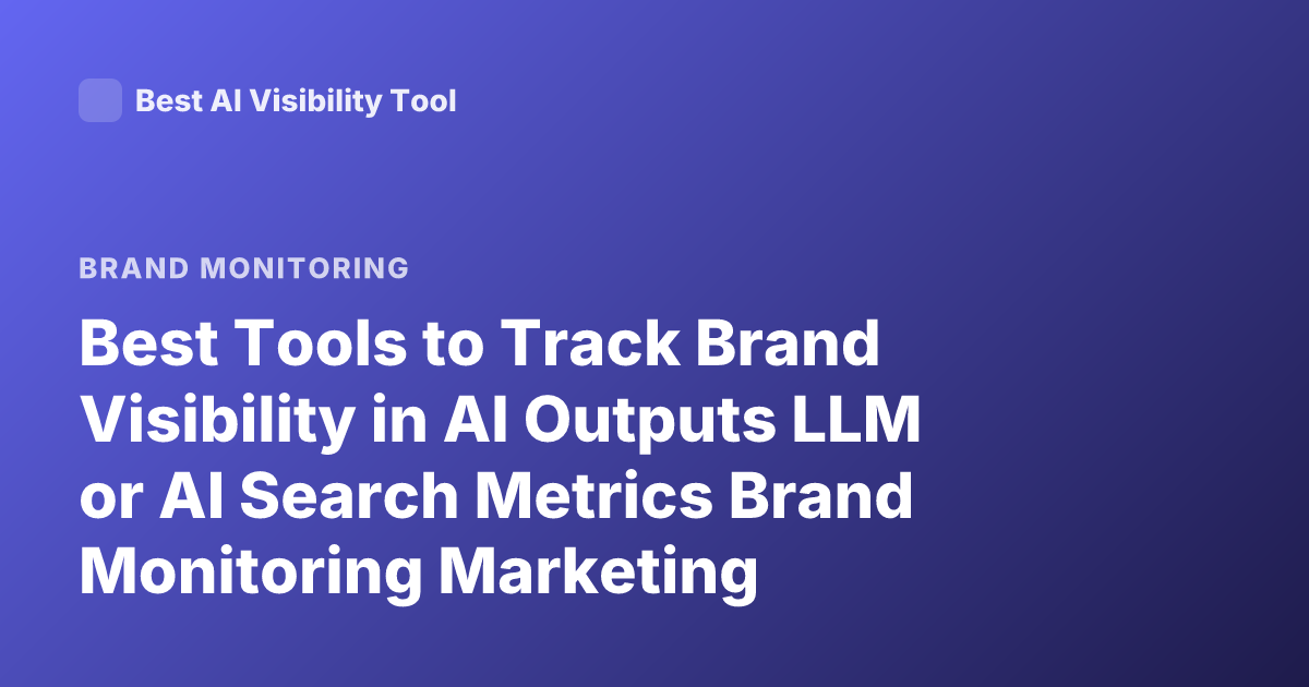 Best Tools to Track Brand Visibility in AI Outputs LLM or AI Search Metrics Brand Monitoring Marketing