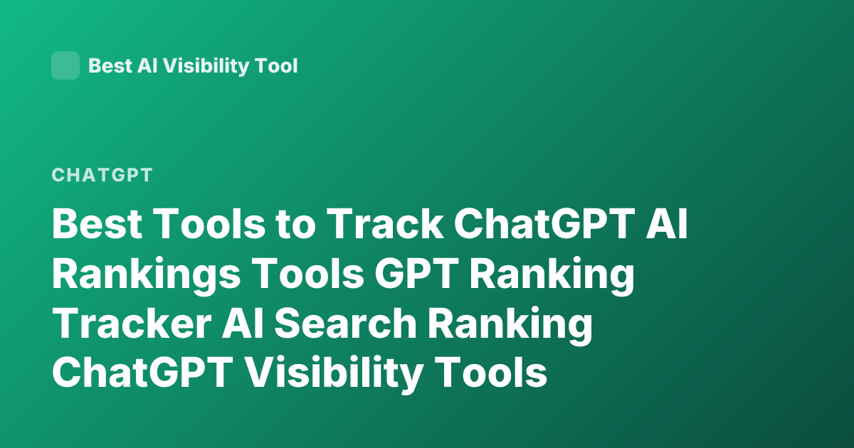 Best Tools to Track ChatGPT AI Rankings Tools GPT Ranking Tracker AI Search Ranking ChatGPT Visibility Tools