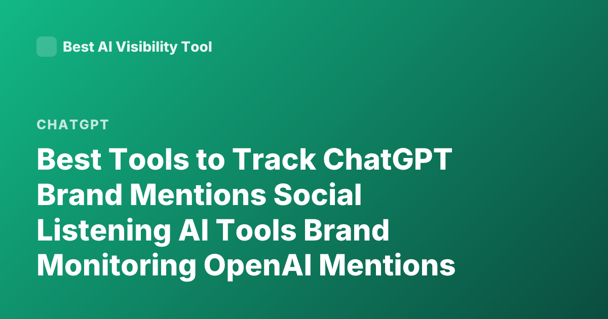Best Tools to Track ChatGPT Brand Mentions Social Listening AI Tools Brand Monitoring OpenAI Mentions