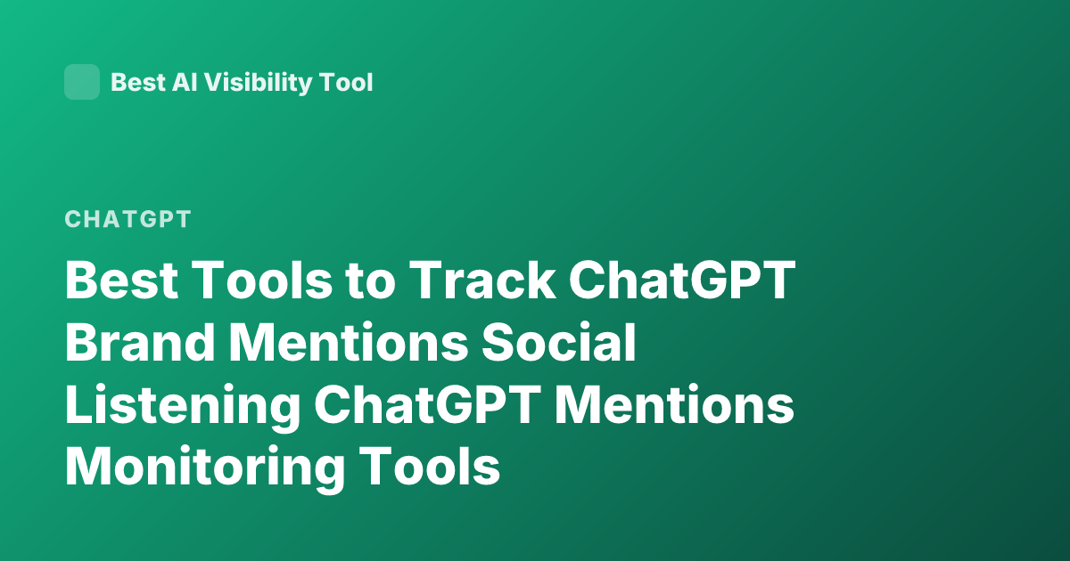 Best Tools to Track ChatGPT Brand Mentions Social Listening ChatGPT Mentions Monitoring Tools