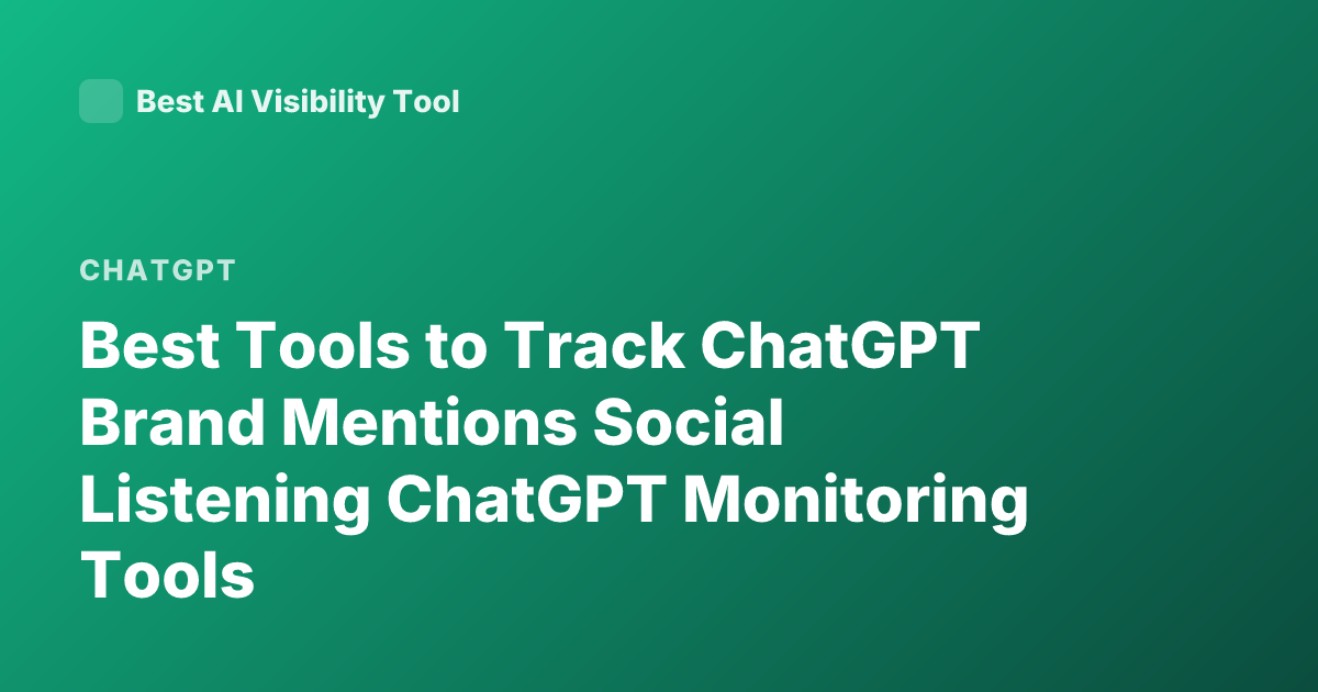 Best Tools to Track ChatGPT Brand Mentions Social Listening ChatGPT Monitoring Tools