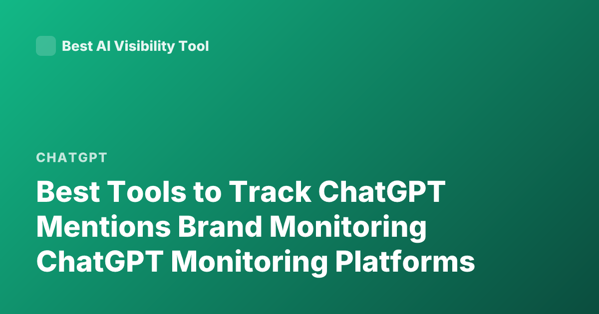 Best Tools to Track ChatGPT Mentions Brand Monitoring ChatGPT Monitoring Platforms