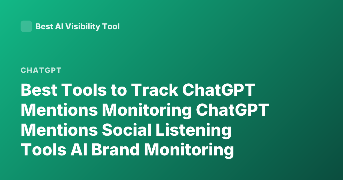 Best Tools to Track ChatGPT Mentions Monitoring ChatGPT Mentions Social Listening Tools AI Brand Monitoring ChatGPT Brand Tracking Platforms