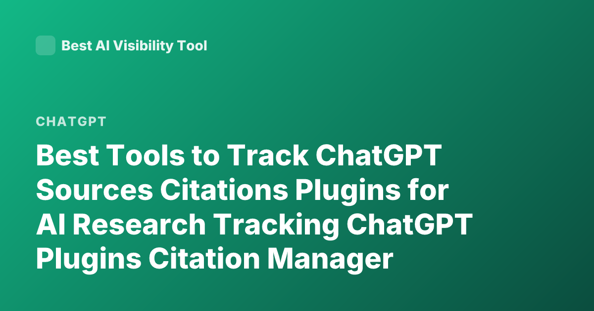 Best Tools to Track ChatGPT Sources Citations Plugins for AI Research Tracking ChatGPT Plugins Citation Manager