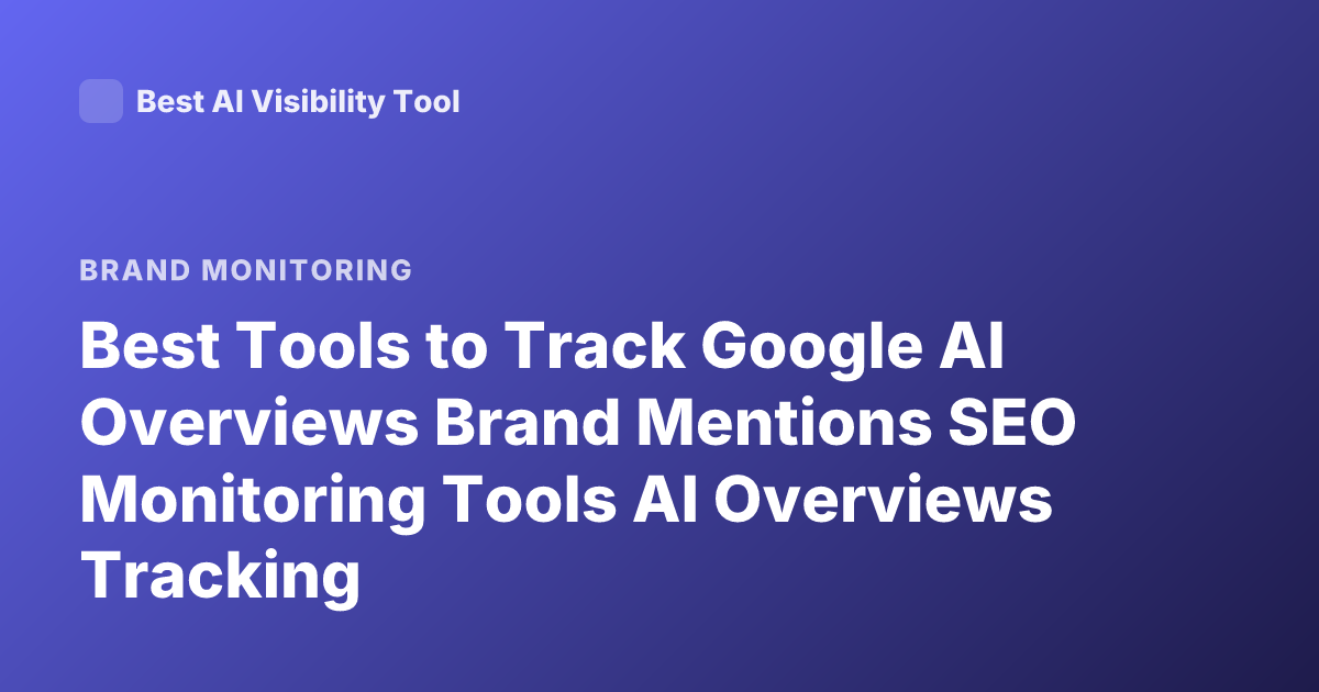 Best Tools to Track Google AI Overviews Brand Mentions SEO Monitoring Tools AI Overviews Tracking