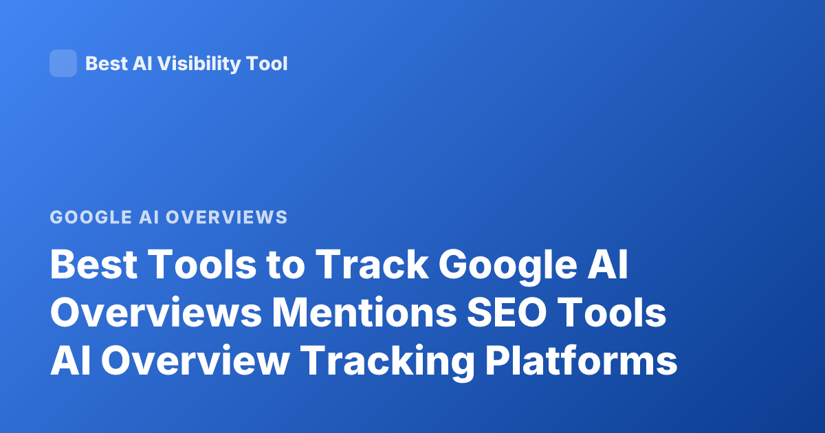 Best Tools to Track Google AI Overviews Mentions SEO Tools AI Overview Tracking Platforms