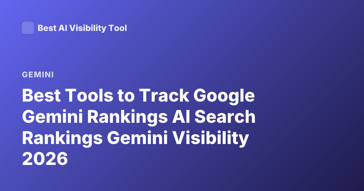 Best Tools to Track Google Gemini Rankings AI Search Rankings Gemini Visibility 2026