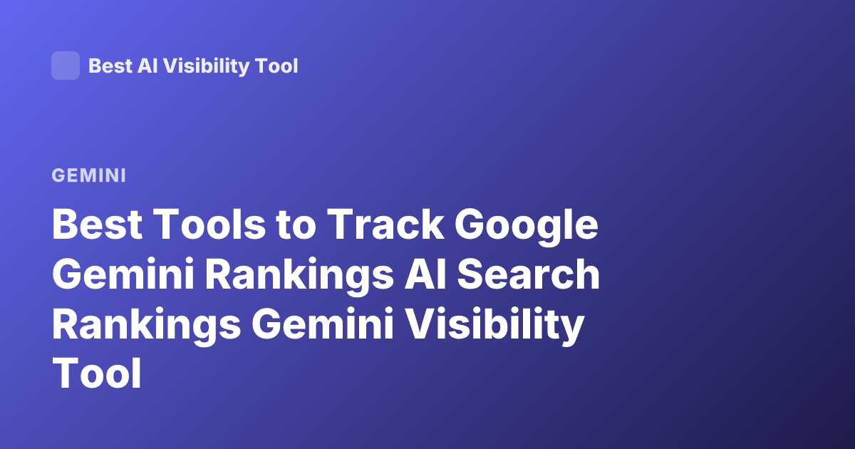 Best Tools to Track Google Gemini Rankings AI Search Rankings Gemini Visibility Tool