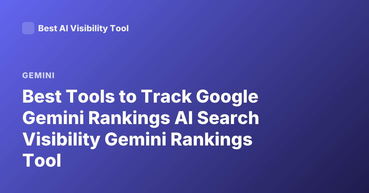 Best Tools to Track Google Gemini Rankings AI Search Visibility Gemini Rankings Tool