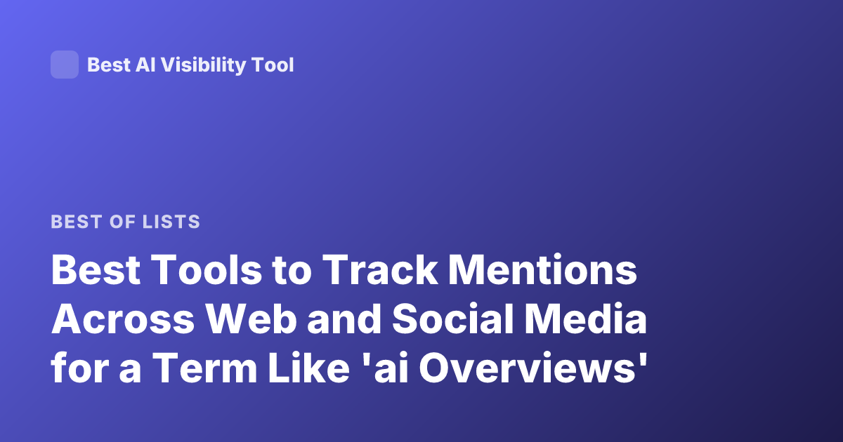 Best Tools to Track Mentions Across Web and Social Media for a Term Like 'ai Overviews'