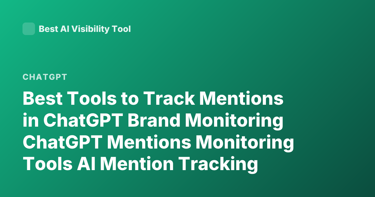 Best Tools to Track Mentions in ChatGPT Brand Monitoring ChatGPT Mentions Monitoring Tools AI Mention Tracking