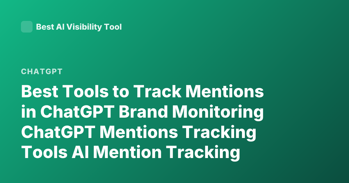 Best Tools to Track Mentions in ChatGPT Brand Monitoring ChatGPT Mentions Tracking Tools AI Mention Tracking