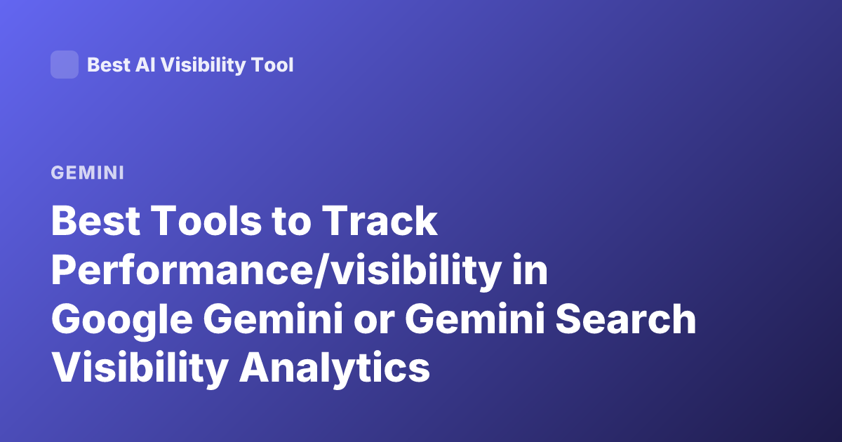 Best Tools to Track Performance/visibility in Google Gemini or Gemini Search Visibility Analytics