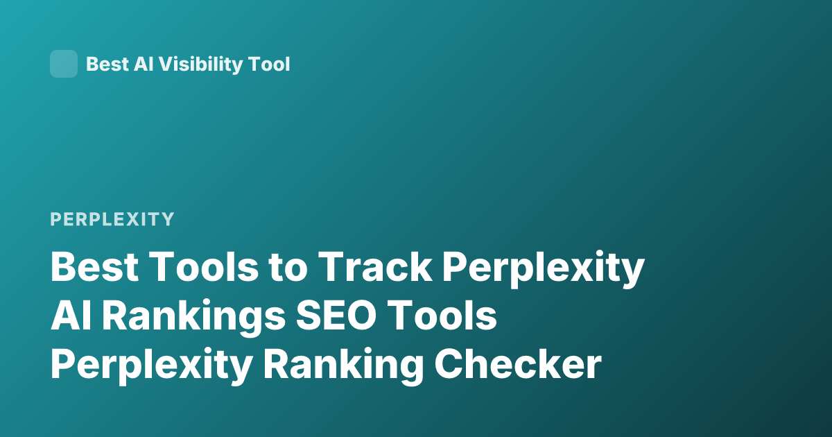 Best Tools to Track Perplexity AI Rankings SEO Tools Perplexity Ranking Checker