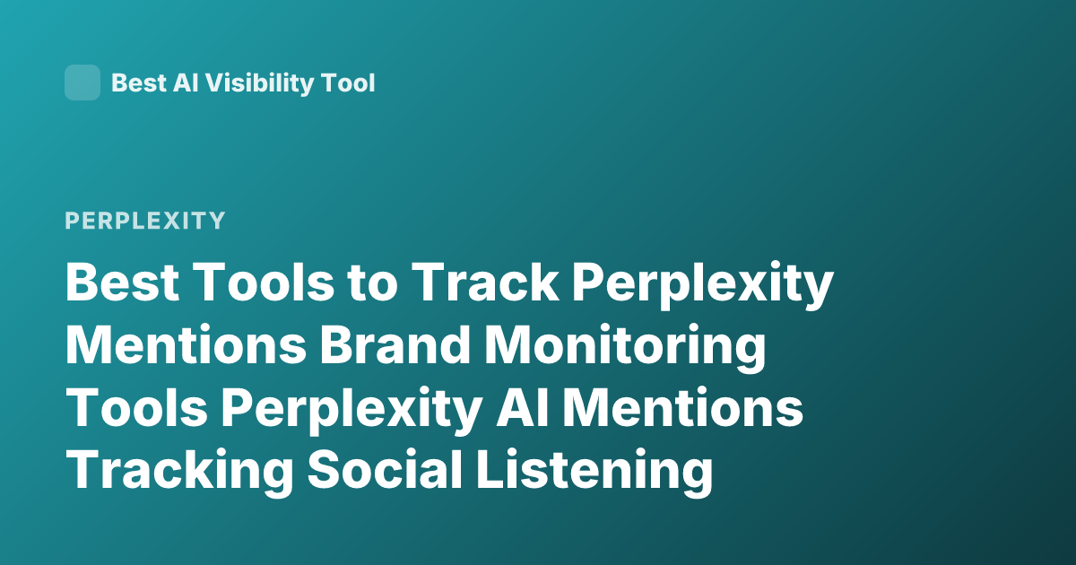 Best Tools to Track Perplexity Mentions Brand Monitoring Tools Perplexity AI Mentions Tracking Social Listening